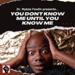 advertisement for Dr. Mykee Fowlin's presentation titled, "You Don't Know Me Until You Know Me"