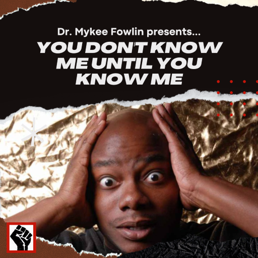 FYF: You Don’t Know Me Until You Know Me with Dr. Mykee Fowlin